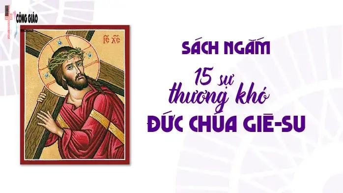 Ngắm 15 sự thương khó Đức Chúa Giê-su